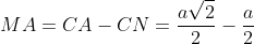 MA=CA-CN=frac{asqrt{2}}{2}-frac{a}{2}