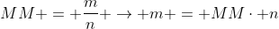 MM = frac{m}{n} 
ightarrow m = MMcdot n