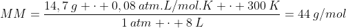 MM=frac{14,7:g cdot 0,08:atm.L/mol.K cdot 300:K}{1:atm cdot 8:L}=44:g/mol