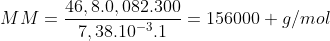MM=frac{46,8.0,082.300}{7,38.10^{-3}.1}=156000 g/mol