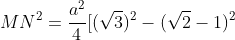 MN^2=frac{a^2}{4}[(sqrt{3})^2-(sqrt{2}-1)^2