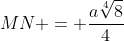 MN = frac{asqrt[4]{8}}{4}