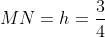 MN=h=frac{3}{4}