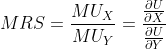 MRS=rac{MU_X}{MU_Y}=rac{rac{partial U}{partial X}}{rac{partial U}{partial Y}}