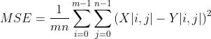 MSE=\frac{1}{mn}\sum_{i=0}^{m-1}\sum_{j=0}^{n-1}\left ( X|i,j|-Y|i,j|\right)^{2}