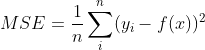 MSE=\frac{1}{n}\sum_{i}^{n}(y_{i}-f(x))^{2}