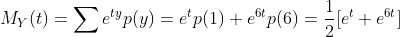 M_{Y}(t)=sum e^{ty}p(y)=e^{t}p(1)+e^{6t}p(6)=rac{1}{2}[e^{t}+e^{6t}]