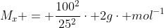 M_{x} = frac{100^{2}}{25^{2}}cdot 2gcdot mol^{-1}
