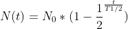 N(t)=N_{0}*(1-\frac{1}{2}^{\frac{t}{T1/2}})