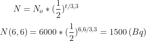 N=N_o*(\frac{1}{2})^{t/3,3}\\ \\ N(6,6)=6000*(\frac{1}{2})^{6,6/3,3}=1500\,(Bq)
