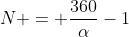 N = frac{360}{alpha}-1