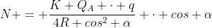 N = frac{K Q_{A} cdot q}{4R cos^{2} alpha} cdot cos alpha+ frac{KQ_{B} cdot q}{4R^{2} sen^{2} alpha} cdot sen alpha
