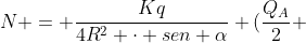N = frac{Kq}{4R^{2} cdot sen alpha} (frac{Q_{A}}{2} + Q_{B})