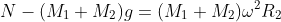 N-(M_1+M_2)g=(M_1+M_2)\omega^2R_2