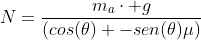 N=frac{m_acdot g}{(cos(	heta) -sen(	heta)mu)}