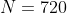 N=720