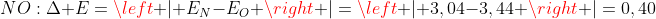 NO:Delta E=left | E_{N}-E_{O} ight |=left | 3,04-3,44 ight |=0,40