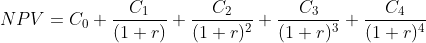 NPV = C_{0} + \frac{C_{1}}{(1+r)}+ \frac{C_{2}}{(1+r)^{2}}+ \frac{C_{3}}{(1+r)^{3}}+ \frac{C_{4}}{(1+r)^{4}}