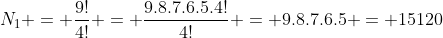 N_{1} = frac{9!}{4!} = frac{9.8.7.6.5.4!}{4!} = 9.8.7.6.5 = 15120