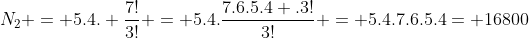 N_{2} = 5.4. frac{7!}{3!} = 5.4.frac{7.6.5.4 .3!}{3!} = 5.4.7.6.5.4= 16800