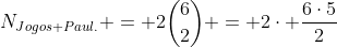 N_{Jogos Paul.} = 2inom{6}{2} = 2cdot frac{6cdot5}{2}