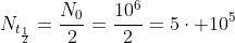 N_{t_{frac{1}{2}}}=frac{N_0}{2}=frac{10^6}{2}=5cdot 10^5