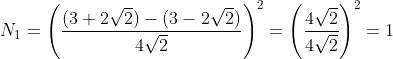 N_1=\left ( \frac{(3+2\sqrt{2})-(3-2\sqrt{2})}{4\sqrt{2}} \right )^2=\left ( \frac{4\sqrt{2}}{4\sqrt{2}} \right )^2=1