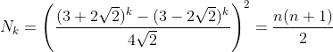 N_k=\left ( \frac{(3+2\sqrt{2})^k-(3-2\sqrt{2})^k}{4\sqrt{2}} \right )^2=\frac{n(n+1)}{2}
