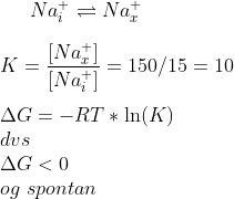 Na_i^+ \rightleftharpoons Na_x^+\\ \\ K=\frac{[Na_x^+]}{[Na_i^+]}=150/15=10\\ \\ \Delta G=-RT*\ln(K)\\ dvs\\ \Delta G < 0\\ og\,\,spontan