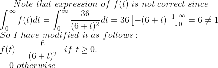 Note that expression of f(t) is not correct since 00 36 0 o (6+t)2 So I have modified it as follows 6 (6+ t)2 0 otherwise