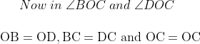Now \; in \; \angle B O C \; and \; \angle D O C\\\\ \mathrm{OB}=\mathrm{OD}, \mathrm{BC}=\mathrm{DC} \text { and } \mathrm{OC}=\mathrm{OC}