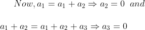 Now,a_{1}=a_{1}+a_{2} \Rightarrow a_{2}=0\; \; and\\\\ a_{1}+a_{2}=a_{1}+a_{2}+a_{3} \Rightarrow a_{3}=0