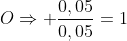 ORightarrow frac{0,05}{0,05}=1