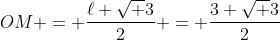 OM = frac{ell sqrt 3}{2} = frac{3 sqrt 3}{2}