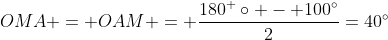 OMA = OAM = frac{180^ circ - 100^circ}{2}=40^circ