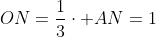 ON=frac{1}{3}cdot AN=1