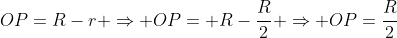 OP=R-r Rightarrow OP= R-frac{R}{2} Rightarrow OP=frac{R}{2}