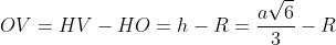 OV=HV-HO=h-R=frac{asqrt{6}}{3}-R