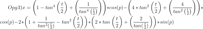 Opg3) x=\left ( 1-tan^{4}\left ( \frac{t}{2} \right )+\left ( \frac{1}{tan^{4}\left ( \frac{t}{2} \right )} \right ) \right )*cos(p)-\left ( 4*tan^{2}\left ( \frac{t}{2} \right )+\left ( \frac{4}{tan^{2}\left ( \frac{t}{2} \right )} \right ) \right )*cos(p)-2*\left ( 1+\frac{1}{tan^{2}(\frac{t}{2})}-tan^{2}\left ( \frac{t}{2} \right ) \right )*\left ( 2*tan\left ( \frac{t}{2} \right )+\left ( \frac{2}{tan(\frac{t}{2})} \right ) \right )*sin(p)