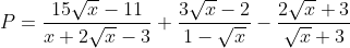 P = \frac{15\sqrt{x}-11}{x+2\sqrt{x}-3}+\frac{3\sqrt{x}-2}{1-\sqrt{x}}-\frac{2\sqrt{x}+3}{\sqrt{x}+3}