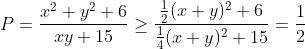 P = \frac{x^{2}+y^{2}+6}{xy+15} \geq \frac{\frac{1}{2}(x+y)^{2}+6}{\frac{1}{4}(x+y)^{2}+15} = \frac{1}{2}