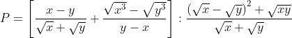 P = \left[ \frac{x-y}{\sqrt{x}+\sqrt{y}}+\frac{\sqrt{{{x}^{3}}}-\sqrt{{{y}^{3}}}}{y-x} \right]:\frac{{{(\sqrt{x}-\sqrt{y})}^{2}}+\sqrt{xy}}{\sqrt{x}+\sqrt{y}}