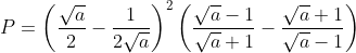 P = {{\left( \frac{\sqrt{a}}{2}-\frac{1}{2\sqrt{a}} \right)}^{2}}\left( \frac{\sqrt{a}-1}{\sqrt{a}+1}-\frac{\sqrt{a}+1}{\sqrt{a}-1} \right)
