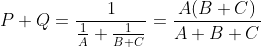 P + Q =\frac{1}{\frac{1}{A} + \frac{1}{B+C} } =\frac{A(B+C)}{A+B+C}