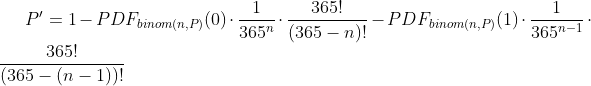 P'=1-PDF_{binom(n,P)}(0)\cdot \frac{1}{365^n}\cdot \frac{365!}{(365-n)!}-PDF_{binom(n,P)}(1)\cdot \frac{1}{365^{n-1}}\cdot \frac{365!}{(365-(n-1))!}