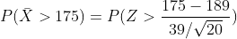 P(\bar{X}>175)=P(Z>\frac{175-189}{39/\sqrt{20}})