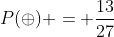 P(oplus) = frac{13}{27}