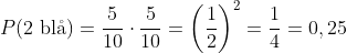 P(\text{2 bl\aa})=\frac{5}{10}\cdot\frac{5}{10}=\left(\frac12 \right )^2=\frac14=0,25
