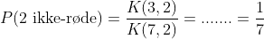 P(\text{2 ikke-r\o de})=\frac{K(3,2)}{K(7,2)}=.......=\frac17