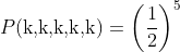 P(\text{k,k,k,k,k})=\left(\frac12 \right )^5